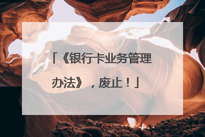 《银行卡业务管理办法》，废止！