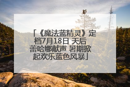 《魔法蓝精灵》定档7月18日 天后蕾哈娜献声 暑期掀起欢乐蓝色风暴