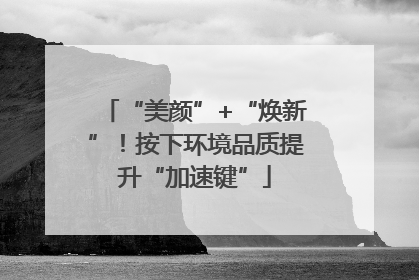 “美颜”+“焕新”！按下环境品质提升“加速键”