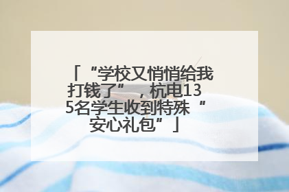 “学校又悄悄给我打钱了”，杭电135名学生收到特殊“安心礼包”