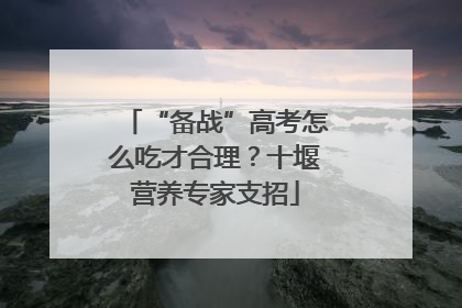 “备战”高考怎么吃才合理？十堰营养专家支招