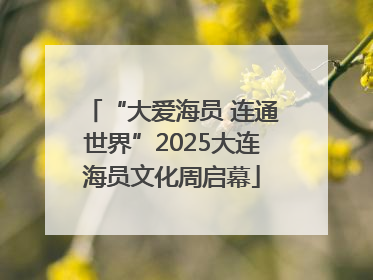 “大爱海员 连通世界”2025大连海员文化周启幕
