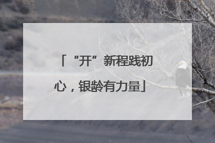 “开”新程践初心，银龄有力量
