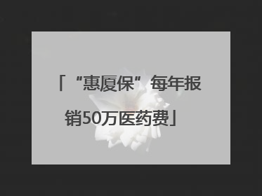 “惠厦保”每年报销50万医药费