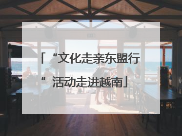 “文化走亲东盟行”活动走进越南