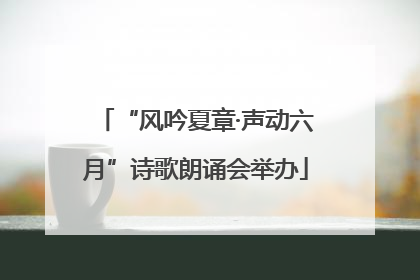 “风吟夏章·声动六月”诗歌朗诵会举办