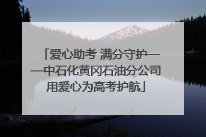 爱心助考 满分守护——中石化黄冈石油分公司用爱心为高考护航