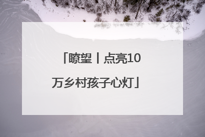 瞭望丨点亮10万乡村孩子心灯