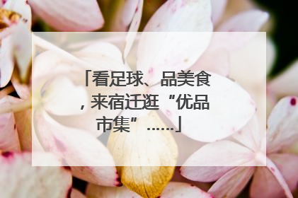 看足球、品美食，来宿迁逛“优品市集”……
