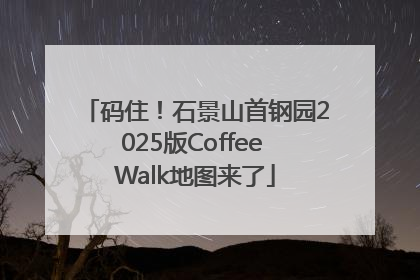 码住！石景山首钢园2025版Coffee Walk地图来了
