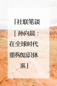 社联笔谈｜孙向晨：在全球时代重构知识体系