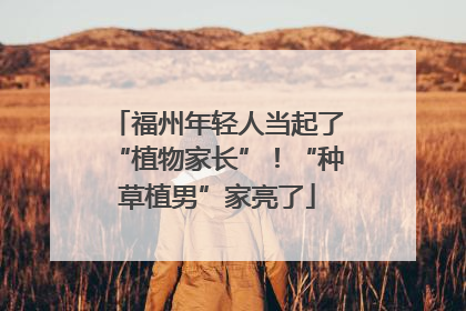 福州年轻人当起了“植物家长”！“种草植男”家亮了