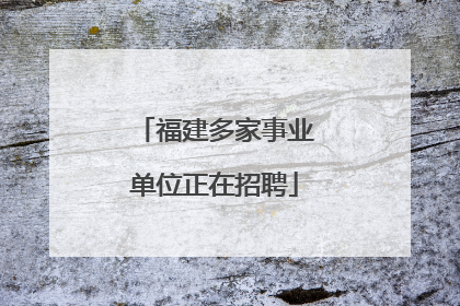 福建多家事业单位正在招聘