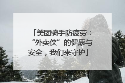 美团骑手防疲劳：“外卖侠”的健康与安全，我们来守护
