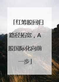 红筹股回归路径拓宽，A股国际化向前一步