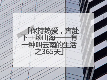 保持热爱，奔赴下一场山海——有一种叫云南的生活之365天