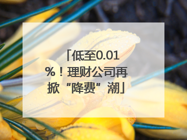 低至0.01%！理财公司再掀“降费”潮