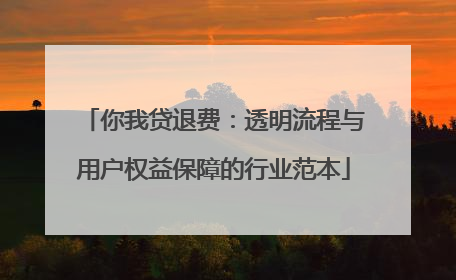 你我贷退费：透明流程与用户权益保障的行业范本