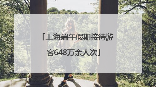 上海端午假期接待游客648万余人次