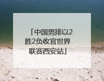 中国男排以2胜2负收官世界联赛西安站
