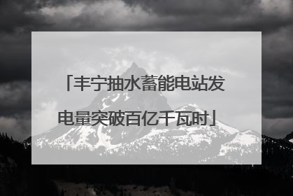 丰宁抽水蓄能电站发电量突破百亿千瓦时