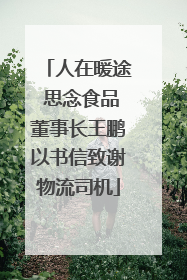 人在暖途 思念食品董事长王鹏以书信致谢物流司机