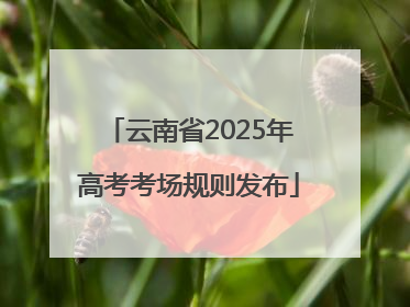 云南省2025年高考考场规则发布