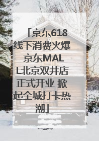京东618线下消费火爆 京东MALL北京双井店正式开业 掀起全城打卡热潮