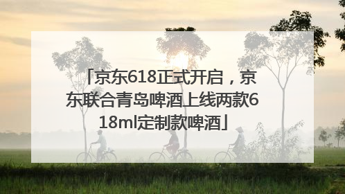 京东618正式开启，京东联合青岛啤酒上线两款618ml定制款啤酒