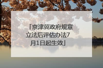 京津冀政府规章立法后评估办法7月1日起生效