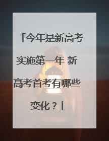 今年是新高考实施第一年 新高考首考有哪些变化？