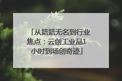 从籍籍无名到行业焦点：云创工业品1小时到场创奇迹