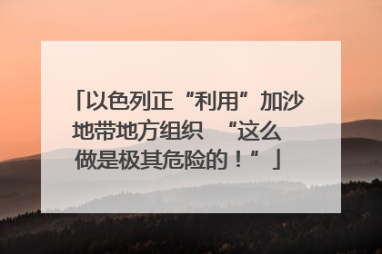 以色列正“利用”加沙地带地方组织  “这么做是极其危险的！”