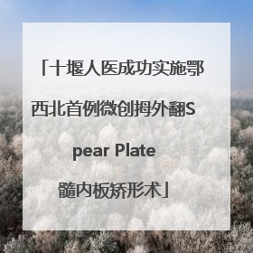 十堰人医成功实施鄂西北首例微创拇外翻Spear Plate髓内板矫形术
