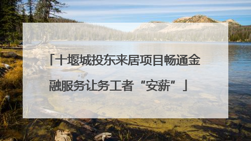 十堰城投东来居项目畅通金融服务让务工者“安薪”