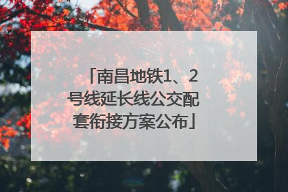 南昌地铁1、2号线延长线公交配套衔接方案公布
