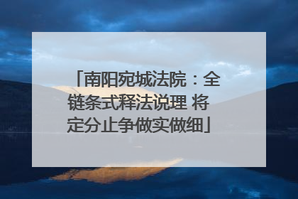 南阳宛城法院：全链条式释法说理 将定分止争做实做细