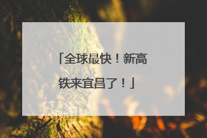 全球最快！新高铁来宜昌了！