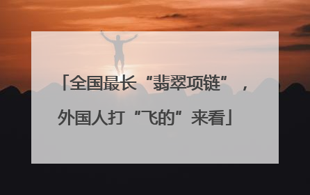 全国最长“翡翠项链”，外国人打“飞的”来看
