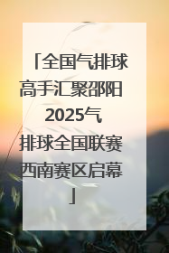 全国气排球高手汇聚邵阳 2025气排球全国联赛西南赛区启幕
