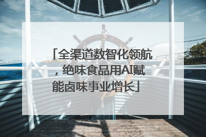 全渠道数智化领航，绝味食品用AI赋能卤味事业增长