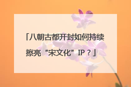 八朝古都开封如何持续擦亮“宋文化”IP？