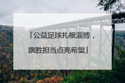 公益足球扎根淄博，旗胜担当点亮希望