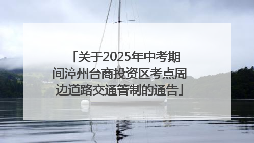 关于2025年中考期间漳州台商投资区考点周边道路交通管制的通告