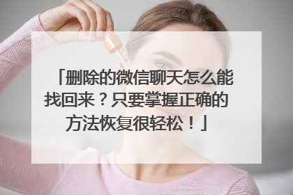 删除的微信聊天怎么能找回来？只要掌握正确的方法恢复很轻松！