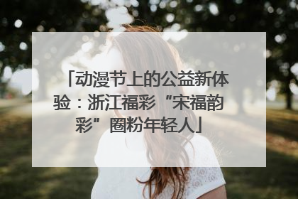 动漫节上的公益新体验：浙江福彩“宋福韵彩”圈粉年轻人