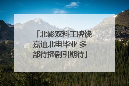 北影双料王牌饶嘉迪北电毕业 多部待播剧引期待