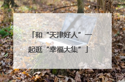 和“天津好人”一起逛“幸福大集”