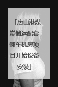 唐山港煤炭储运配套翻车机房项目开始设备安装
