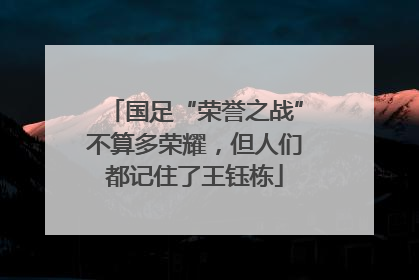 国足“荣誉之战”不算多荣耀，但人们都记住了王钰栋